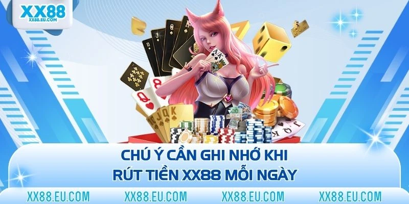 Chú ý cần ghi nhớ khi rút tiền XX88 mỗi ngày