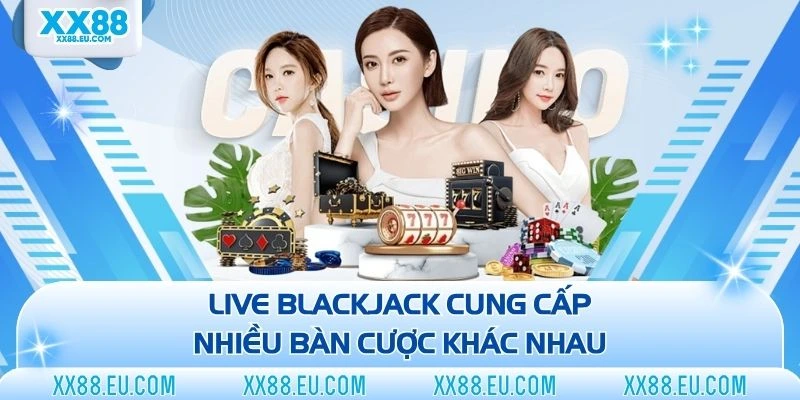 Live blackjack cung cấp nhiều bàn cược khác nhau