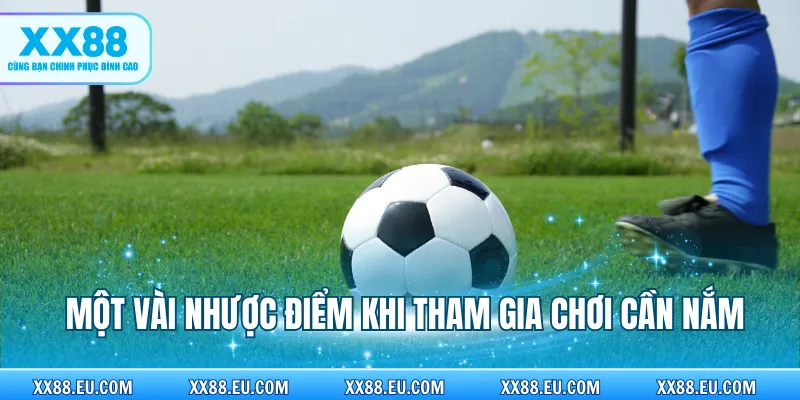 Một vài nhược điểm khi tham gia chơi cần nắm